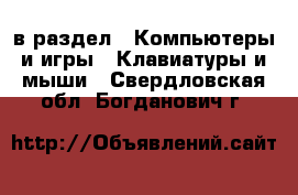  в раздел : Компьютеры и игры » Клавиатуры и мыши . Свердловская обл.,Богданович г.